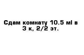 Сдам комнату 10.5 м² в 3-к, 2/2 эт.